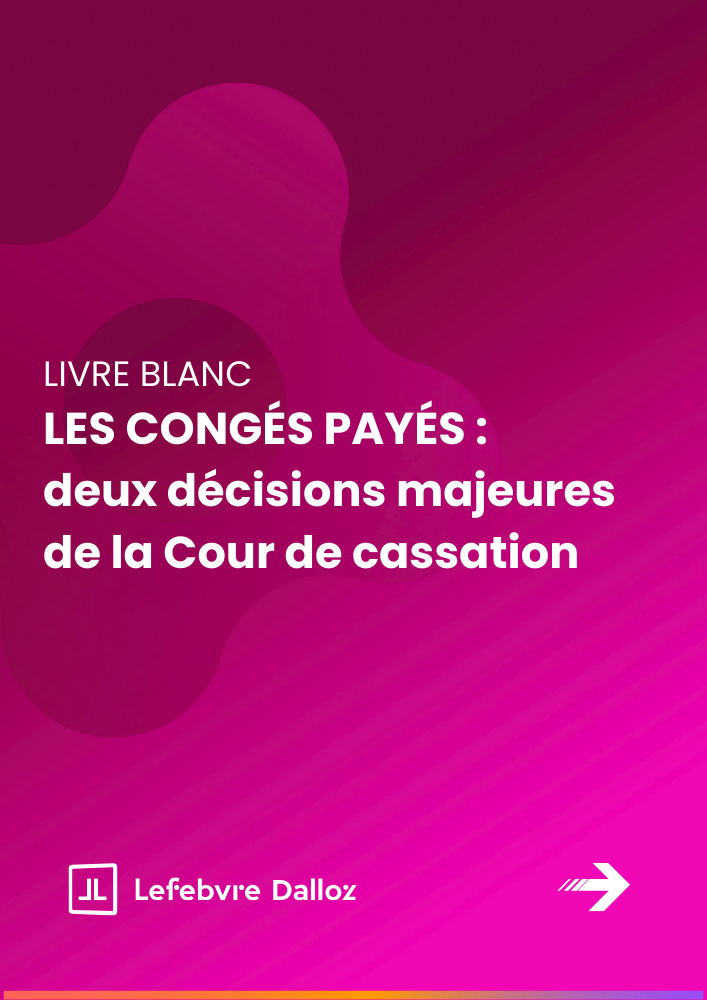 Congés payés : deux décisions majeures de la Cour de cassation